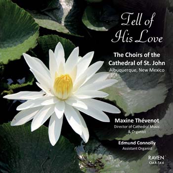 Tell of His Love<BR>Choirs of the Cathedral of St. John, Albuquerque, NM, Maxine Thvenot, Director