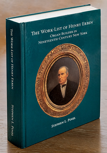 Book: <I><B><font color=\"#005600\">The Work-List of Henry Erben, Organ Builder in Nineteenth-Century New York</I></B></font> by Stephen Pinel