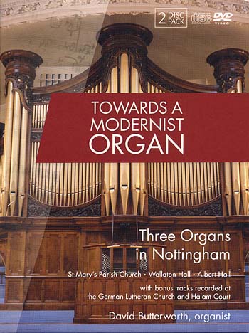 Towards a Modernist Organ: Three Organs in Nottingham<BR>David Butterworth, Organist<BR><font color=red>Writes <B>Organists\' Review:</B> <I>Butterworth performs a compelling program . . . fluent and lively\"</I></font>
