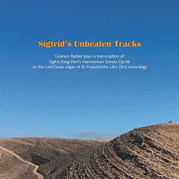 Sigfrid Karg-Elert Works, Graham Barber, Organist: <I>Sigfrid\'s Unbeaten Tracks</>