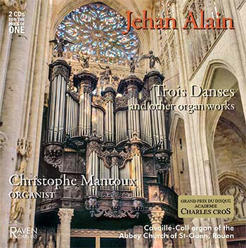 Jehan Alain: Trois Danses and other organ works<BR>Christophe Mantoux, 1890 Cavaillé-Coll 4m, St-Ouen, Rouen<BR><Font Color = red><I><B>Grand Prix du Disque!</B><BR>2 CDs for the Price of One</I></font>