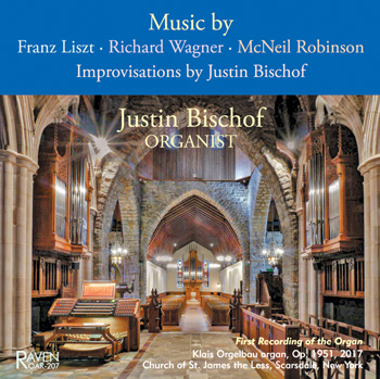 Justin Bischof, Organist: Music by Liszt, Wagner, McNeil Robinson, Improvs by Bischof<BR>First Recording of the Klais organ, Church of St. James the Less, Scarsdale, NY Justin Bischof, Organist: Music by Liszt, Wagner, McNeil Robinson, Improvs by Bischof<BR>First Recording of the Klais organ, Church of St. James the Less, Scarsdale, NY