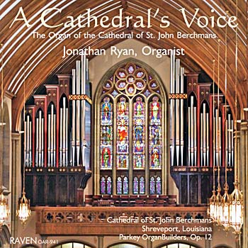 A Cathedral\'s Voice: The Organ of the Cathedral of St. John Berchmans, Shreveport<BR>Jonathan Ryan, Organist