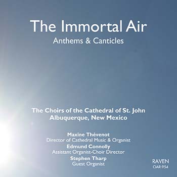<b><font color=\"#0056ac\">The Immortal Air</b> Anglican Cathedral Music</font><BR>The Choirs of the Cathedral of St. John, Albuquerque, New Mexico<BR><font color = red><I><B>. . . a standing ovation!</I></B> reviews <I>Classical Music Sentinel</I></font>