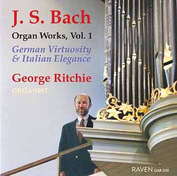 Bach Organ Works, Vol. 1, <I>German Virtuosity & Italian Elegance</I>, George Ritchie, Organist
