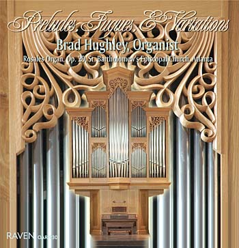 Preludes, Fugues, & Variations<BR><font color = purple>Brad Hughley Plays the Rosales Organ, St. Bartholomew’s, Atlanta</font><BR><font color=red><I>"brilliantly executed . . . demonstrates the organ's stunning versatility,"</I> The American Organist